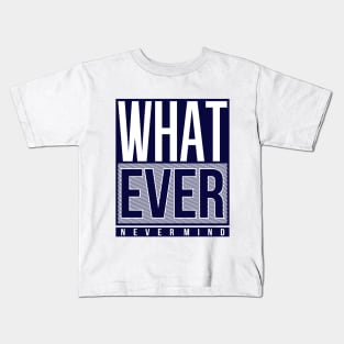 Whatever Never Mind Kids T-Shirt